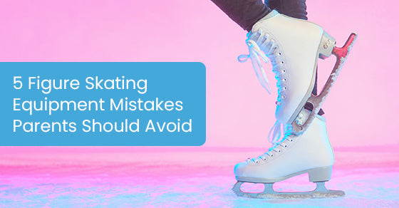 5 figure skating equipment mistakes parents should avoid