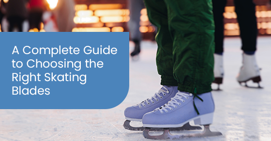 A complete guide to choosing the right skating blades