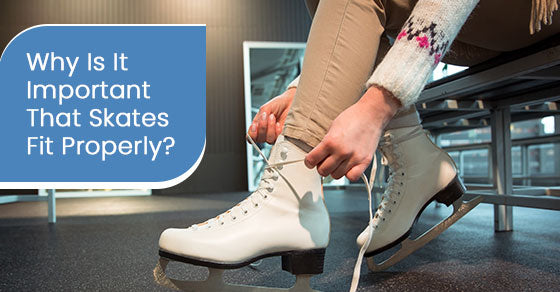 Why is it important that skates fit properly?